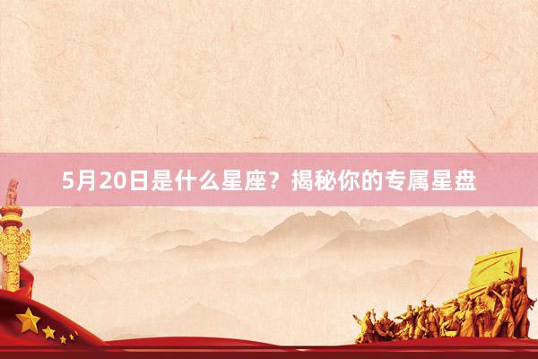 5月20日是什么星座？揭秘你的专属星盘